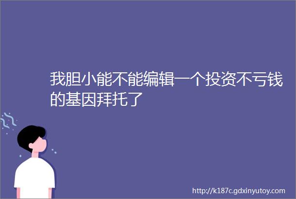 我胆小能不能编辑一个投资不亏钱的基因拜托了